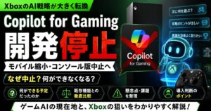 Copilot for GamingはなぜXboxで開発停止？できるはずだったことと方針転換の理由を解説