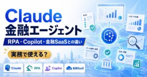 Claude金融エージェントは実務で使える？RPA・Copilot・金融SaaSとの違いと判断基準