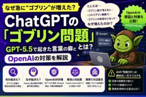 ChatGPTの「ゴブリン問題」とは？GPT-5.5で起きた言葉の癖とOpenAIの対策を解説