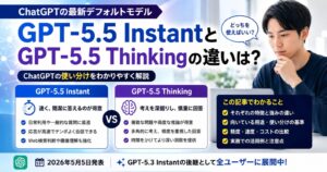 GPT-5.5 InstantとGPT-5.5 Thinkingの違いは？ChatGPTの使い分けと導入判断を解説